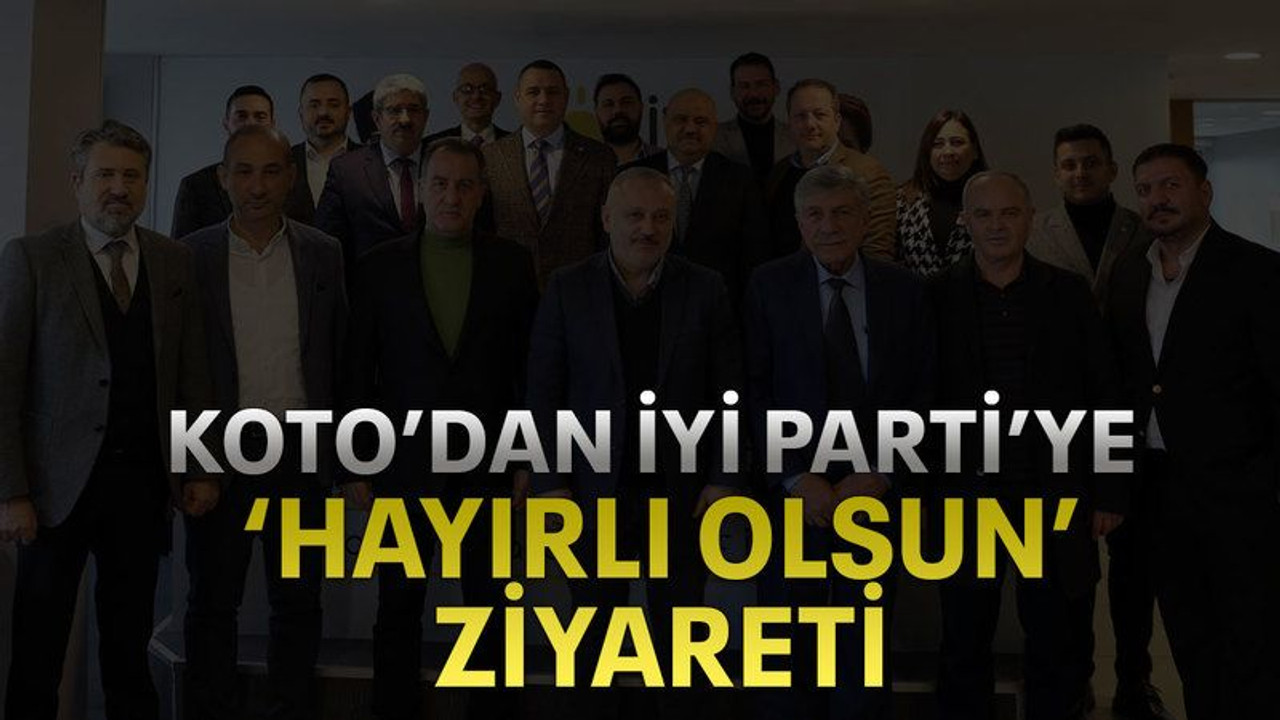 KOTO’dan İYİ Parti’ye ‘hayırlı olsun’ ziyareti